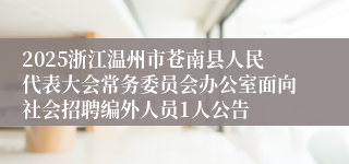 2025浙江温州市苍南县人民代表大会常务委员会办公室面向社会招聘编外人员1人公告