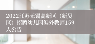 2022江苏无锡高新区（新吴区）招聘幼儿园编外教师159人公告