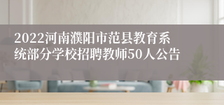 2022河南濮阳市范县教育系统部分学校招聘教师50人公告