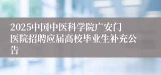 2025中国中医科学院广安门医院招聘应届高校毕业生补充公告
