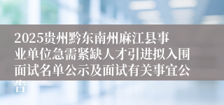 2025贵州黔东南州麻江县事业单位急需紧缺人才引进拟入围面试名单公示及面试有关事宜公告