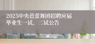 2025中央芭蕾舞团招聘应届毕业生一试、二试公告