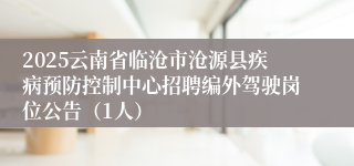 2025云南省临沧市沧源县疾病预防控制中心招聘编外驾驶岗位公告（1人）