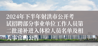 2024年下半年射洪市公开考试招聘部分事业单位工作人员第二批递补进入体检人员名单及相关事宜的公告
