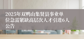 2025年双鸭山集贤县事业单位急需紧缺高层次人才引进6人公告