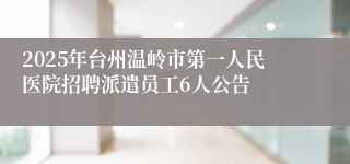 2025年台州温岭市第一人民医院招聘派遣员工6人公告