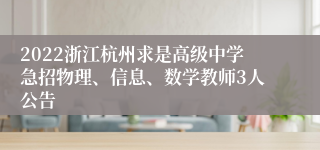 2022浙江杭州求是高级中学急招物理、信息、数学教师3人公告