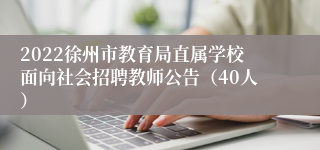 2022徐州市教育局直属学校面向社会招聘教师公告（40人）