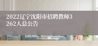 2022辽宁沈阳市招聘教师3262人总公告