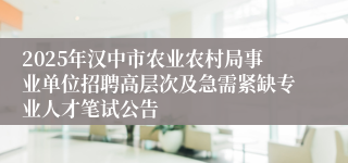 2025年汉中市农业农村局事业单位招聘高层次及急需紧缺专业人才笔试公告