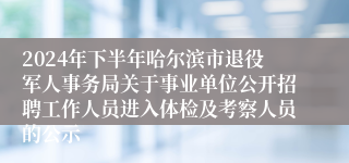 2024年下半年哈尔滨市退役军人事务局关于事业单位公开招聘工作人员进入体检及考察人员的公示