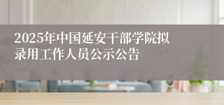 2025年中国延安干部学院拟录用工作人员公示公告