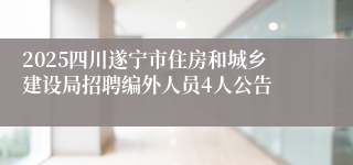 2025四川遂宁市住房和城乡建设局招聘编外人员4人公告