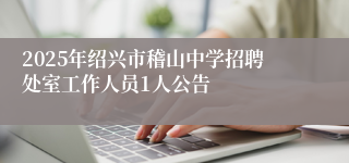 2025年绍兴市稽山中学招聘处室工作人员1人公告