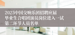2025中国交响乐团招聘应届毕业生合唱团演员岗位进入一试第二环节人员名单