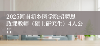 2025河南新乡医学院招聘思政课教师（硕士研究生）4人公告