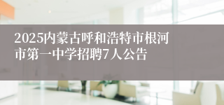 2025内蒙古呼和浩特市根河市第一中学招聘7人公告