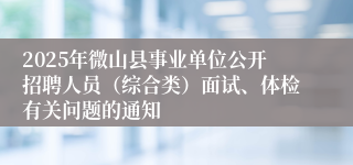 2025年微山县事业单位公开招聘人员（综合类）面试、体检有关问题的通知
