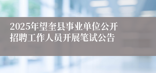 2025年望奎县事业单位公开招聘工作人员开展笔试公告