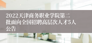 2022天津商务职业学院第二批面向全国招聘高层次人才5人公告