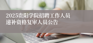 2025贵阳学院招聘工作人员递补资格复审人员公告