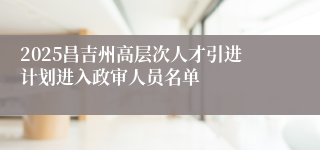 2025昌吉州高层次人才引进计划进入政审人员名单