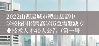 2022山西运城市稷山县高中学校校园招聘高学历急需紧缺专业技术人才40人公告（第一号）