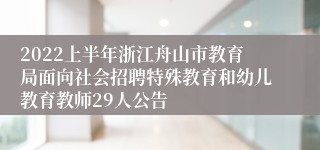 2022上半年浙江舟山市教育局面向社会招聘特殊教育和幼儿教育教师29人公告