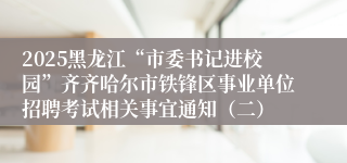 2025黑龙江“市委书记进校园”齐齐哈尔市铁锋区事业单位招聘考试相关事宜通知（二）