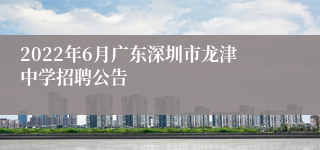 2022年6月广东深圳市龙津中学招聘公告