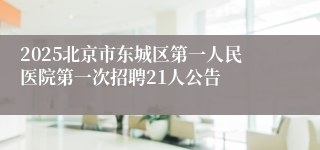 2025北京市东城区第一人民医院第一次招聘21人公告
