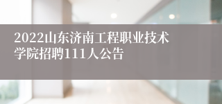 2022山东济南工程职业技术学院招聘111人公告