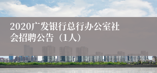 2020广发银行总行办公室社会招聘公告（1人）