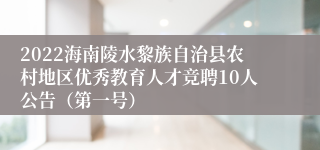 2022海南陵水黎族自治县农村地区优秀教育人才竞聘10人公告（第一号）