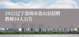 2022辽宁盘锦市盘山县招聘教师34人公告