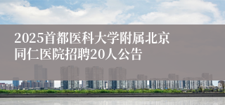 2025首都医科大学附属北京同仁医院招聘20人公告