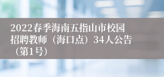 2022春季海南五指山市校园招聘教师（海口点）34人公告（第1号）