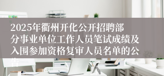 2025年衢州开化公开招聘部分事业单位工作人员笔试成绩及入围参加资格复审人员名单的公告