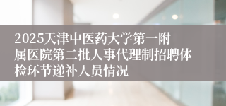 2025天津中医药大学第一附属医院第二批人事代理制招聘体检环节递补人员情况