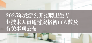 2025年龙游公开招聘卫生专业技术人员通过资格初审人数及有关事项公布