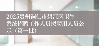 2025贵州铜仁市碧江区卫生系统招聘工作人员拟聘用人员公示（第一批）