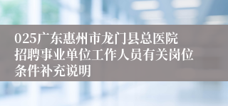 025广东惠州市龙门县总医院招聘事业单位工作人员有关岗位条件补充说明