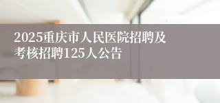 2025重庆市人民医院招聘及考核招聘125人公告