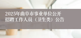 2025年曲阜市事业单位公开招聘工作人员（卫生类）公告