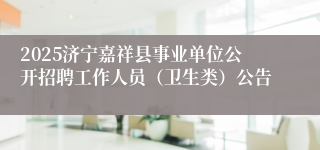 2025济宁嘉祥县事业单位公开招聘工作人员（卫生类）公告