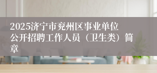 2025济宁市兖州区事业单位公开招聘工作人员（卫生类）简章