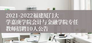 2021-2022福建厦门大学嘉庚学院会计与金融学院专任教师招聘10人公告