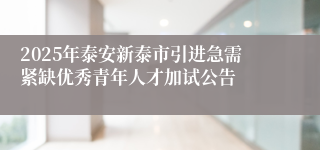 2025年泰安新泰市引进急需紧缺优秀青年人才加试公告