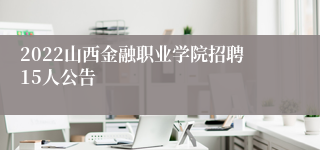 2022山西金融职业学院招聘15人公告