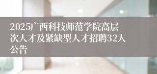 2025广西科技师范学院高层次人才及紧缺型人才招聘32人公告